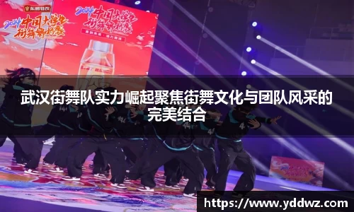 武汉街舞队实力崛起聚焦街舞文化与团队风采的完美结合